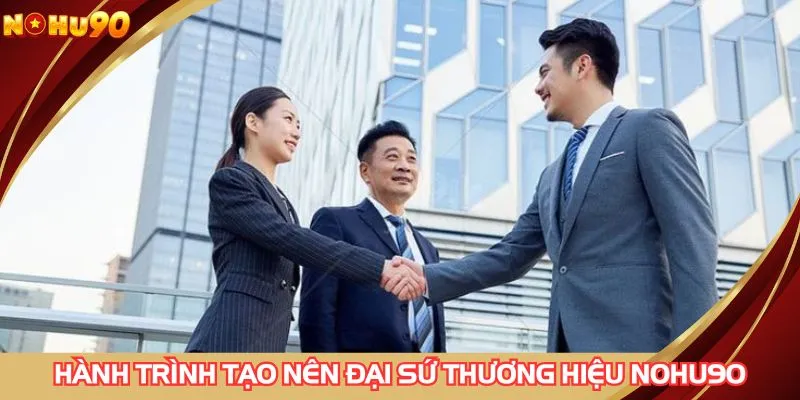 Hành trình tạo nên đại sứ thương hiệu NOHU90