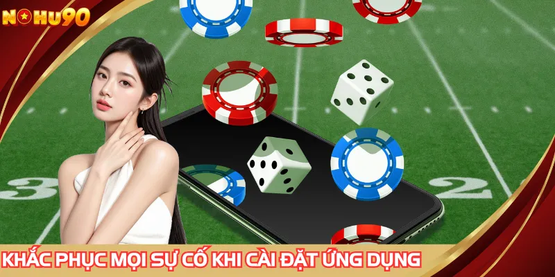 Khắc phục mọi sự cố diễn ra khi tải app NOHU90