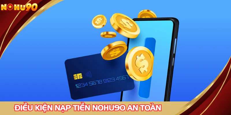 Nạp tiền NOHU90 an toàn với quy định chặt chẽ